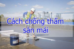 Cách chống thấm sàn mái – Thi Công Chống Thấm Trọn Gói Giá Rẻ tphcm