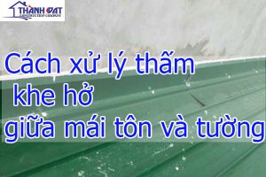 Cách xử lý thấm khe hở giữa mái tôn và tường Đơn Giản – Hiệu Quả