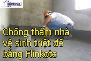 Chống thấm nhà vệ sinh bằng flinkote – Vật liệu chống thấm chuyên dụng