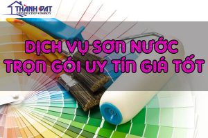 Dịch vụ sơn nước – sơn nhà trọn gói Cao Cấp – Chuyên Nghiệp – Uy Tín