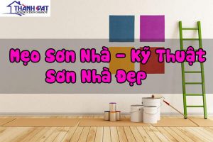 Mẹo sơn nhà – Kỹ thuật sơn nhà đẹp – Chất lượng – Kéo dài tuổi thọ