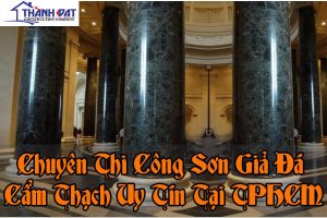 Công ty sơn giả đá cẩm thạch chất lượng, chuyên nghiệp tại TPHCM