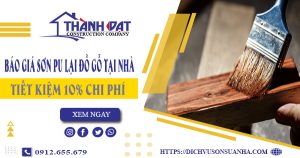 Báo giá sơn PU lại đồ gỗ tại Quận 2 -【Tiết kiệm 10% chi phí】