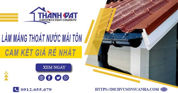 Báo giá làm máng thoát nước mái tôn tại Bến Cát【Giá rẻ nhất】