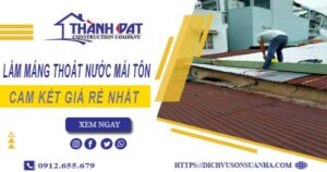 Báo giá làm máng thoát nước mái tôn tại Đồng Xoài giá rẻ nhất