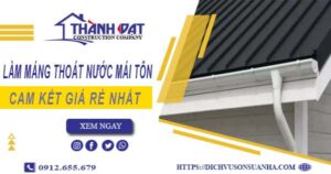 Báo giá làm máng thoát nước mái tôn tại Hà Nội【Giá rẻ nhất】