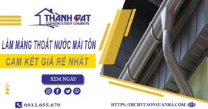 Báo giá làm máng thoát nước mái tôn tại KCN Linh Trung giá rẻ