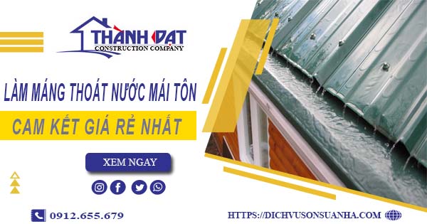 Báo giá làm máng thoát nước mái tôn tại KCN Long Hậu giá rẻ