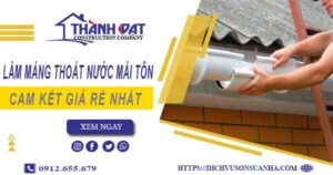 Báo giá làm máng thoát nước mái tôn tại KCN Tân Thuận giá rẻ