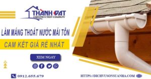 Báo giá làm máng thoát nước mái tôn tại KCN Vĩnh Lộc giá rẻ