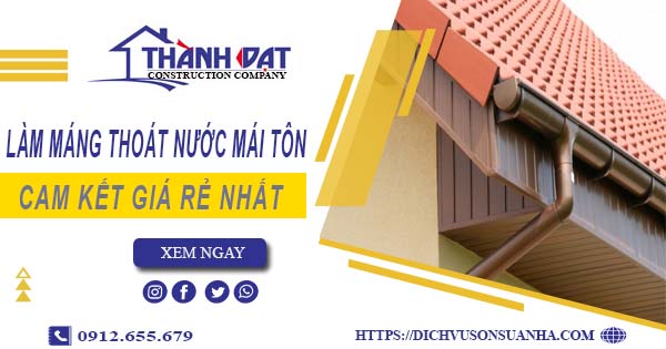 Báo giá làm máng thoát nước mái tôn tại KCN Xuyên Á giá rẻ