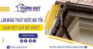 Báo giá làm máng thoát nước mái tôn tại Nhơn Trạch【Giá rẻ】