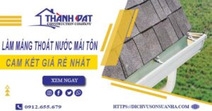 Báo giá làm máng thoát nước mái tôn tại Tp Bảo Lộc【Giá rẻ】