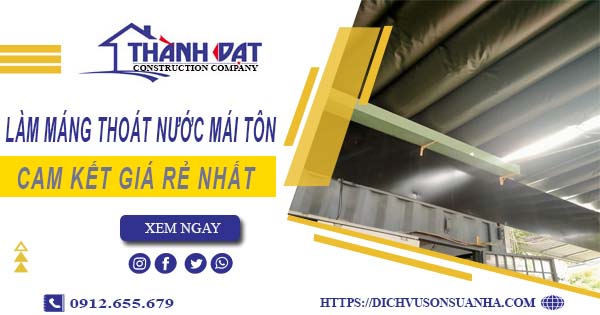 Báo giá làm máng thoát nước mái tôn tại Tp Thuận An【Giá rẻ】