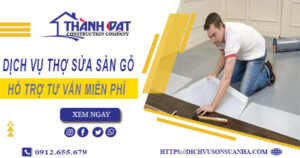 Báo giá chi phí dịch vụ thợ sửa sàn gỗ tại Tây Ninh【Chỉ 199K】
