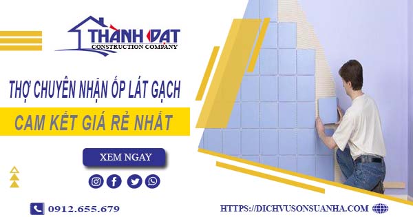 Thợ chuyên nhận ốp lát gạch ở tại Bến Cát【Lh 0912 655 679】
