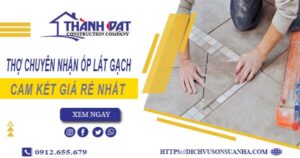 Thợ chuyên nhận ốp lát gạch ở tại Bình Phước【Lh 0912 655 679】