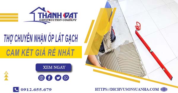Thợ chuyên nhận ốp lát gạch ở tại Đồng Nai【Lh 0912 655 679】
