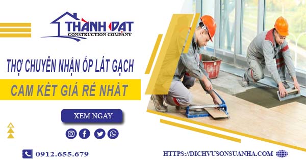 Thợ chuyên nhận ốp lát gạch ở tại Long Khánh【Lh 0912 655 679】