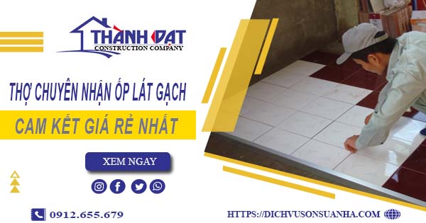 Thợ chuyên nhận ốp lát gạch ở tại Long Thành【Lh 0912 655 679】