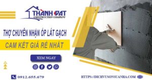 Thợ chuyên nhận ốp lát gạch ở tại Nhơn Trạch【Lh 0912 655 679】