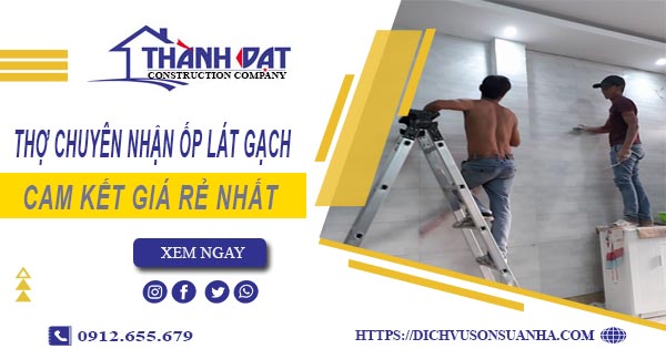 Thợ chuyên nhận ốp lát gạch ở tại Quận 6【Lh 0912 655 679】
