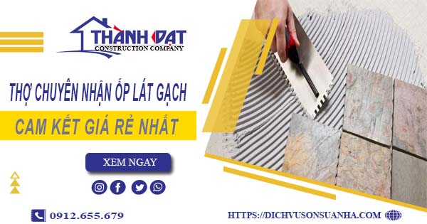 Thợ chuyên nhận ốp lát gạch ở tại Tân Phú【Lh 0912 655 679】